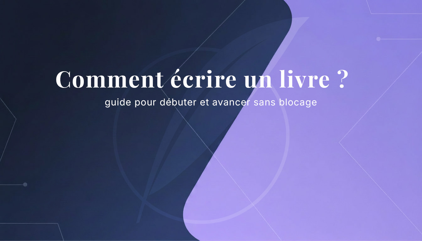 Comment écrire un livre : guide pour débuter et avancer sans blocage
